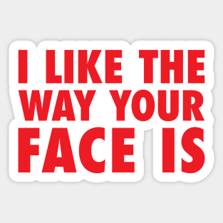 I Like The Way Your Face Is - Red Sticker